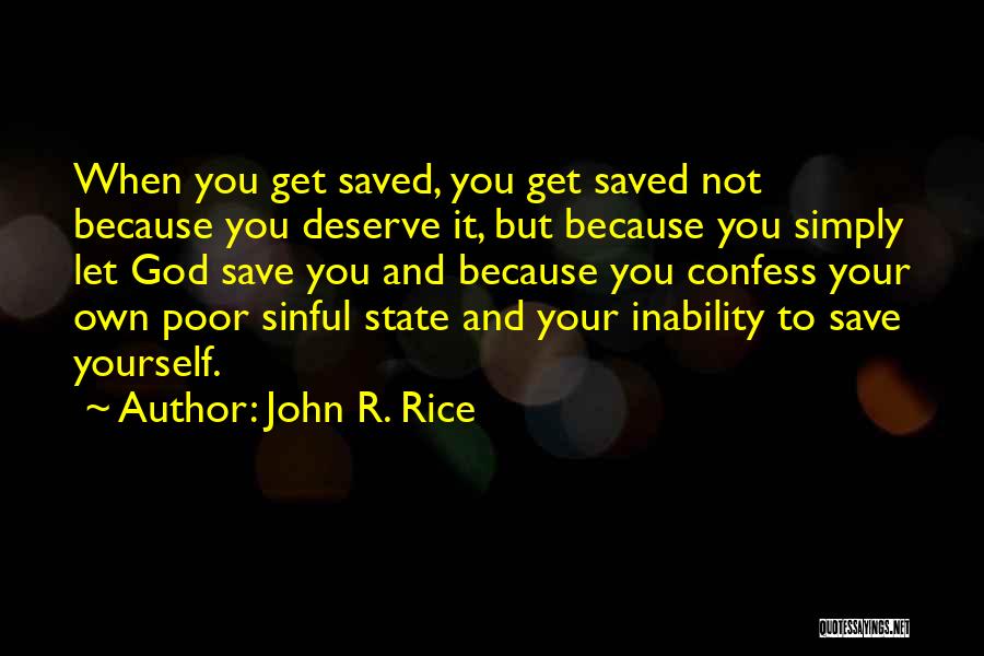 John R. Rice Quotes: When You Get Saved, You Get Saved Not Because You Deserve It, But Because You Simply Let God Save You