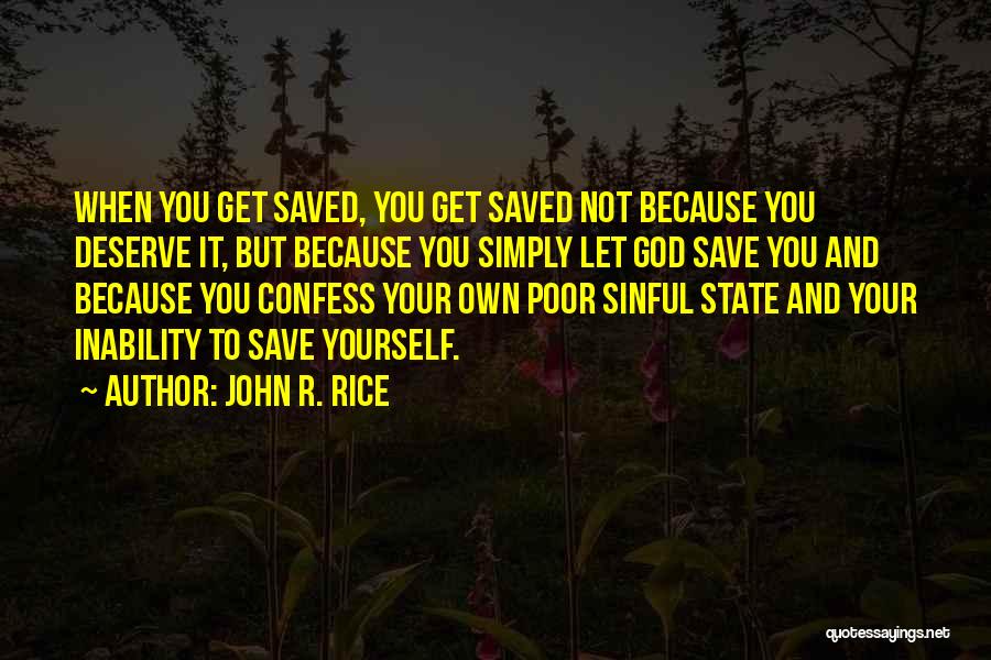 John R. Rice Quotes: When You Get Saved, You Get Saved Not Because You Deserve It, But Because You Simply Let God Save You