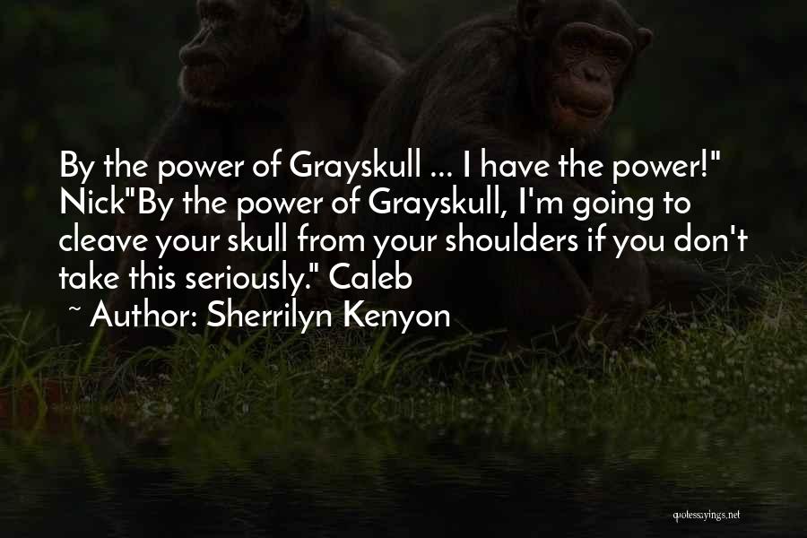 Sherrilyn Kenyon Quotes: By The Power Of Grayskull ... I Have The Power! Nickby The Power Of Grayskull, I'm Going To Cleave Your
