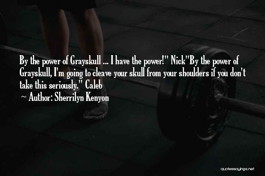 Sherrilyn Kenyon Quotes: By The Power Of Grayskull ... I Have The Power! Nickby The Power Of Grayskull, I'm Going To Cleave Your