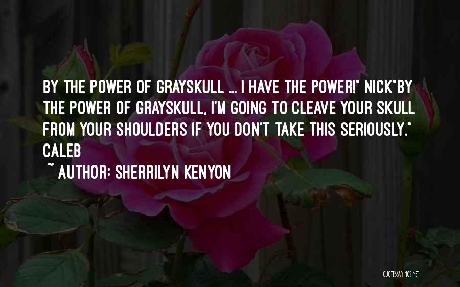 Sherrilyn Kenyon Quotes: By The Power Of Grayskull ... I Have The Power! Nickby The Power Of Grayskull, I'm Going To Cleave Your