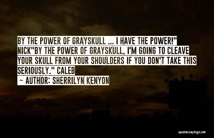 Sherrilyn Kenyon Quotes: By The Power Of Grayskull ... I Have The Power! Nickby The Power Of Grayskull, I'm Going To Cleave Your