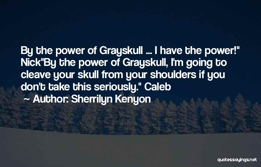 Sherrilyn Kenyon Quotes: By The Power Of Grayskull ... I Have The Power! Nickby The Power Of Grayskull, I'm Going To Cleave Your