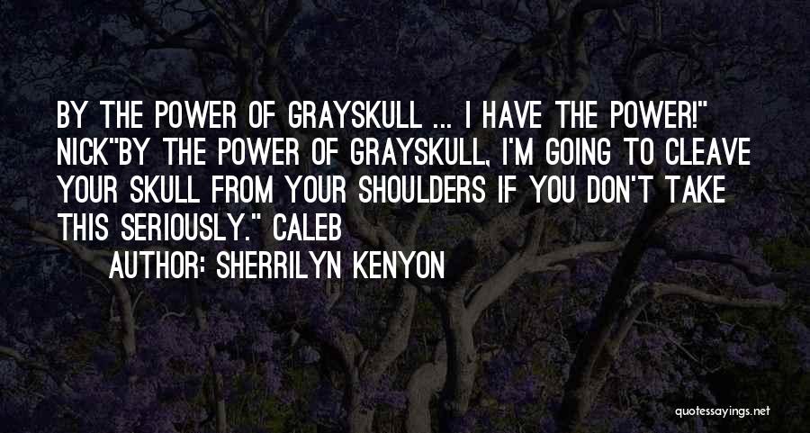 Sherrilyn Kenyon Quotes: By The Power Of Grayskull ... I Have The Power! Nickby The Power Of Grayskull, I'm Going To Cleave Your