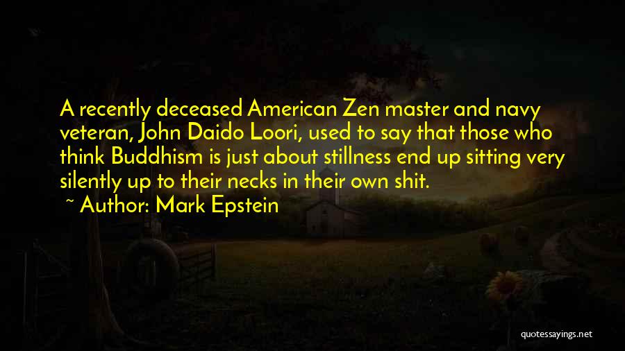 Mark Epstein Quotes: A Recently Deceased American Zen Master And Navy Veteran, John Daido Loori, Used To Say That Those Who Think Buddhism