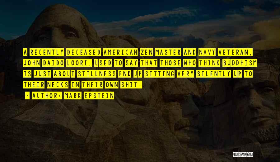 Mark Epstein Quotes: A Recently Deceased American Zen Master And Navy Veteran, John Daido Loori, Used To Say That Those Who Think Buddhism