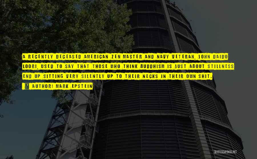 Mark Epstein Quotes: A Recently Deceased American Zen Master And Navy Veteran, John Daido Loori, Used To Say That Those Who Think Buddhism