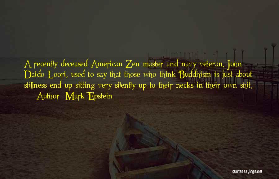 Mark Epstein Quotes: A Recently Deceased American Zen Master And Navy Veteran, John Daido Loori, Used To Say That Those Who Think Buddhism