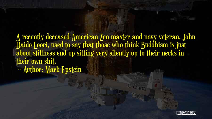 Mark Epstein Quotes: A Recently Deceased American Zen Master And Navy Veteran, John Daido Loori, Used To Say That Those Who Think Buddhism