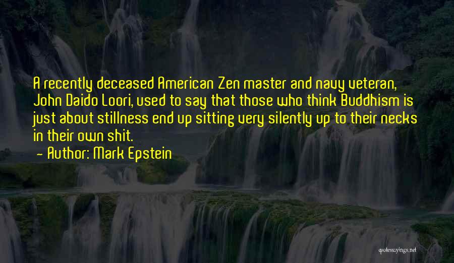 Mark Epstein Quotes: A Recently Deceased American Zen Master And Navy Veteran, John Daido Loori, Used To Say That Those Who Think Buddhism