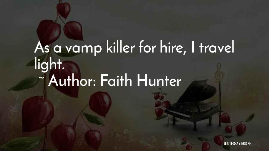 Faith Hunter Quotes: As A Vamp Killer For Hire, I Travel Light.