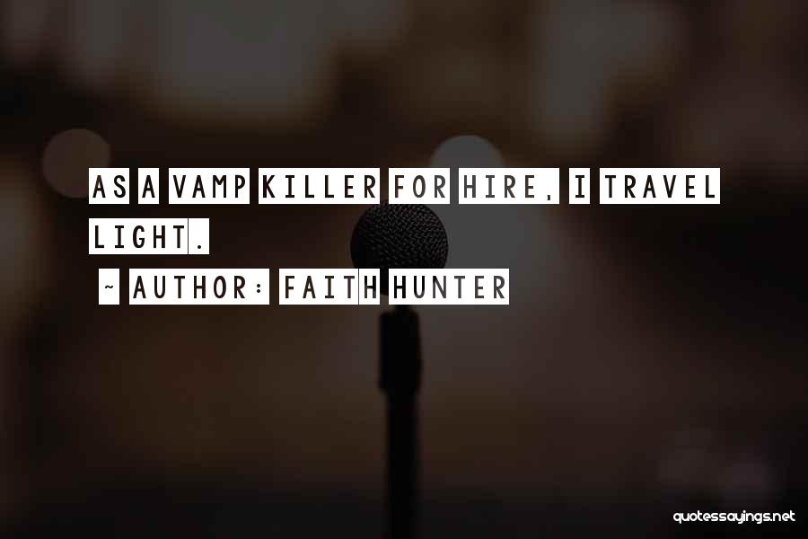 Faith Hunter Quotes: As A Vamp Killer For Hire, I Travel Light.