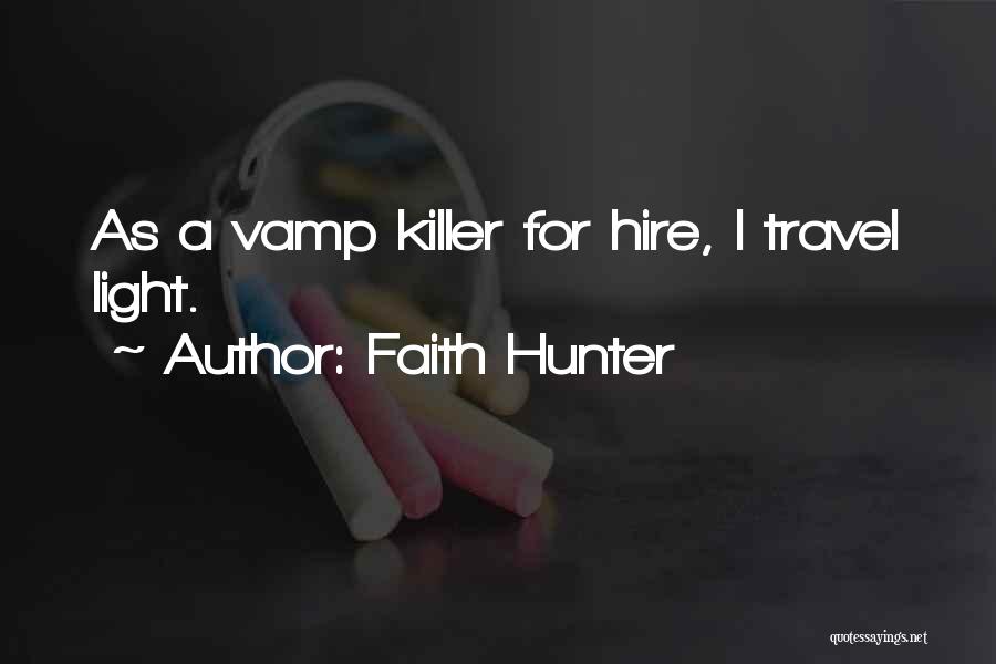 Faith Hunter Quotes: As A Vamp Killer For Hire, I Travel Light.