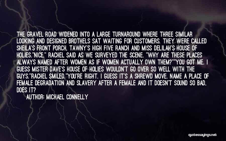 Michael Connelly Quotes: The Gravel Road Widened Into A Large Turnaround Where Three Similar Looking And Designed Brothels Sat Waiting For Customers. They