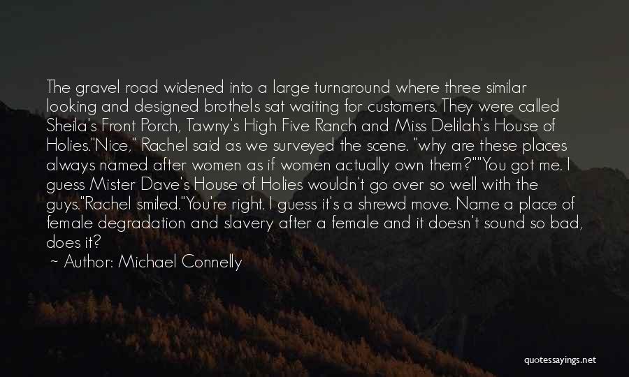 Michael Connelly Quotes: The Gravel Road Widened Into A Large Turnaround Where Three Similar Looking And Designed Brothels Sat Waiting For Customers. They