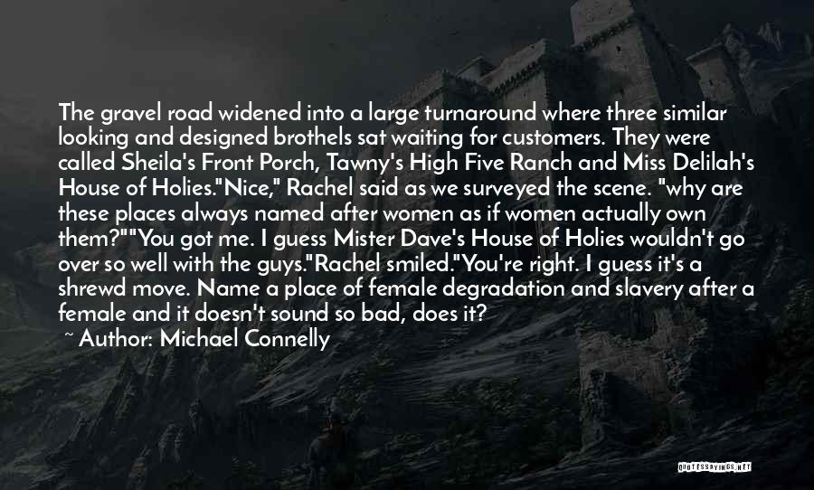 Michael Connelly Quotes: The Gravel Road Widened Into A Large Turnaround Where Three Similar Looking And Designed Brothels Sat Waiting For Customers. They