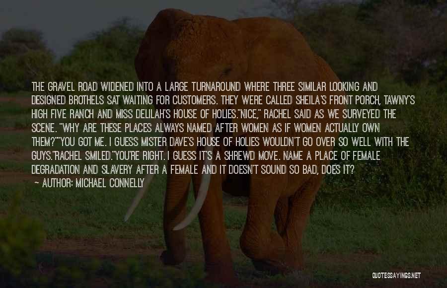 Michael Connelly Quotes: The Gravel Road Widened Into A Large Turnaround Where Three Similar Looking And Designed Brothels Sat Waiting For Customers. They