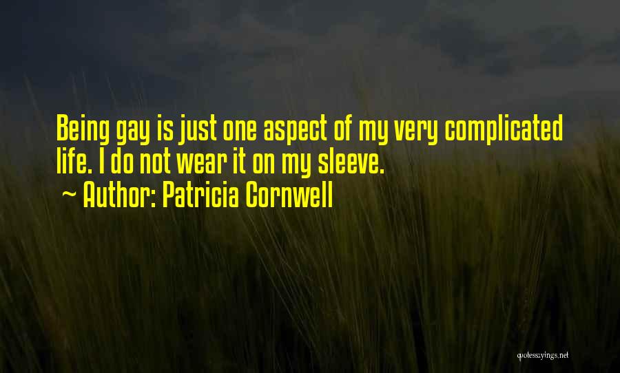 Patricia Cornwell Quotes: Being Gay Is Just One Aspect Of My Very Complicated Life. I Do Not Wear It On My Sleeve.