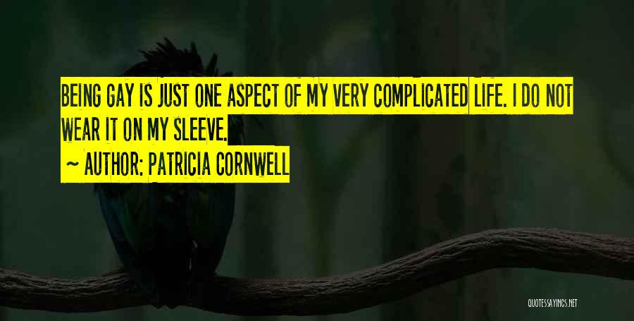 Patricia Cornwell Quotes: Being Gay Is Just One Aspect Of My Very Complicated Life. I Do Not Wear It On My Sleeve.