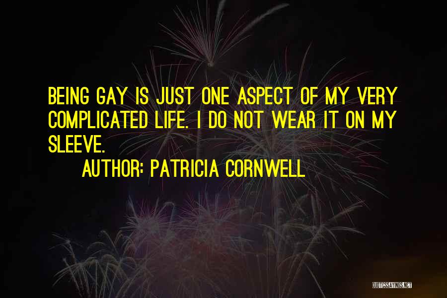 Patricia Cornwell Quotes: Being Gay Is Just One Aspect Of My Very Complicated Life. I Do Not Wear It On My Sleeve.