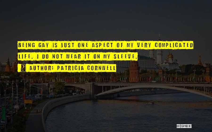 Patricia Cornwell Quotes: Being Gay Is Just One Aspect Of My Very Complicated Life. I Do Not Wear It On My Sleeve.