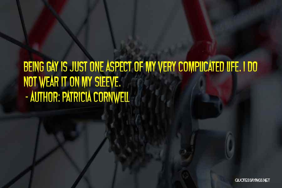 Patricia Cornwell Quotes: Being Gay Is Just One Aspect Of My Very Complicated Life. I Do Not Wear It On My Sleeve.