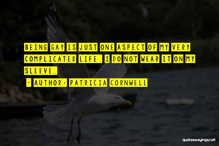 Patricia Cornwell Quotes: Being Gay Is Just One Aspect Of My Very Complicated Life. I Do Not Wear It On My Sleeve.