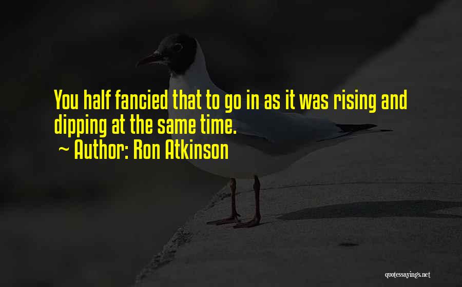 Ron Atkinson Quotes: You Half Fancied That To Go In As It Was Rising And Dipping At The Same Time.