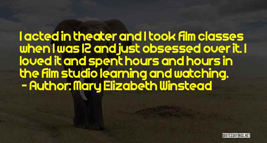 Mary Elizabeth Winstead Quotes: I Acted In Theater And I Took Film Classes When I Was 12 And Just Obsessed Over It. I Loved