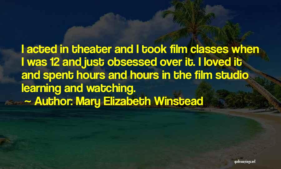 Mary Elizabeth Winstead Quotes: I Acted In Theater And I Took Film Classes When I Was 12 And Just Obsessed Over It. I Loved
