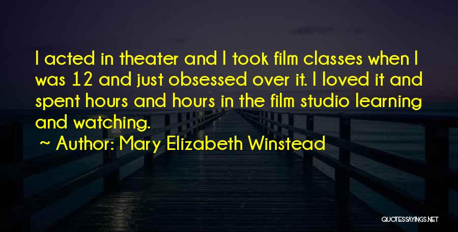 Mary Elizabeth Winstead Quotes: I Acted In Theater And I Took Film Classes When I Was 12 And Just Obsessed Over It. I Loved