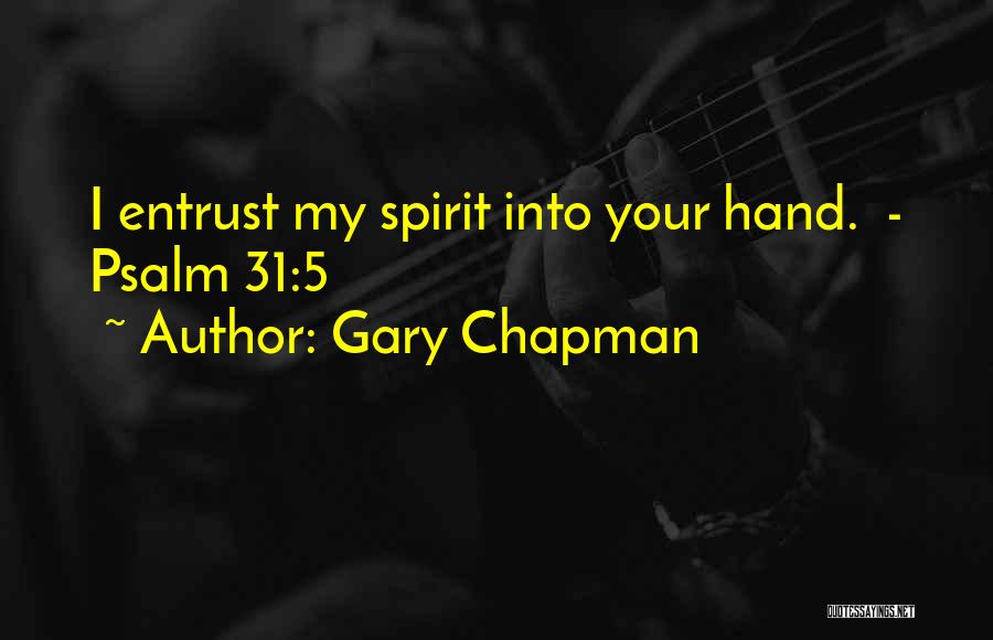 Gary Chapman Quotes: I Entrust My Spirit Into Your Hand. - Psalm 31:5