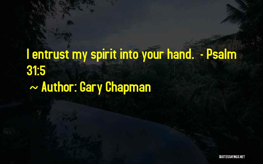 Gary Chapman Quotes: I Entrust My Spirit Into Your Hand. - Psalm 31:5