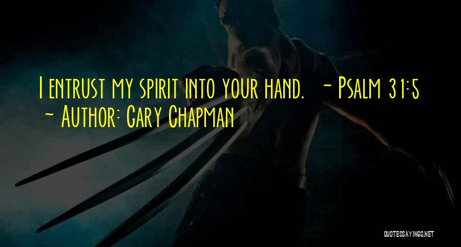 Gary Chapman Quotes: I Entrust My Spirit Into Your Hand. - Psalm 31:5