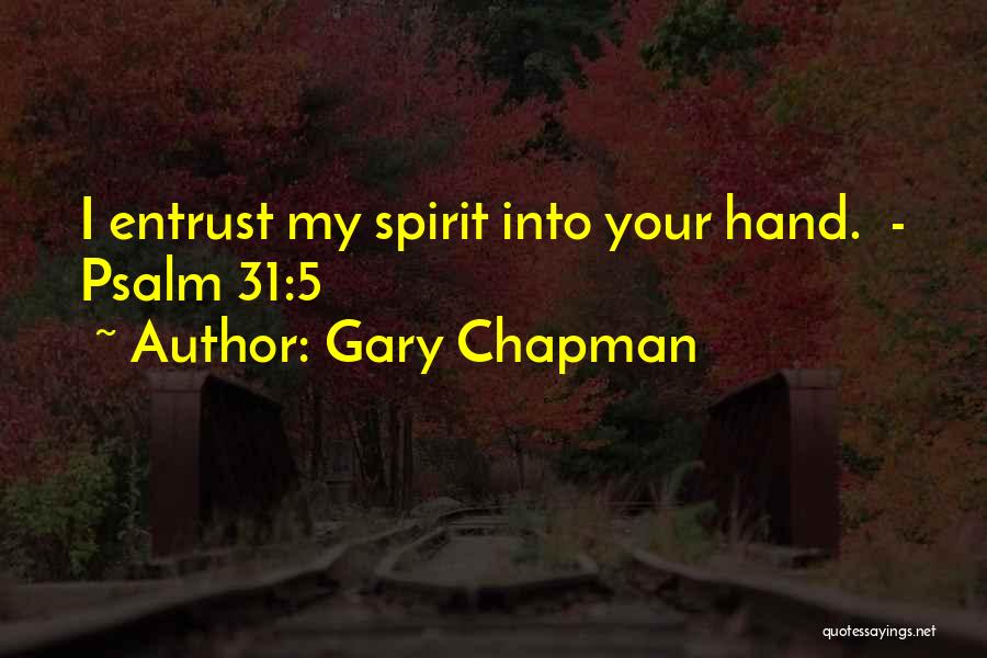 Gary Chapman Quotes: I Entrust My Spirit Into Your Hand. - Psalm 31:5