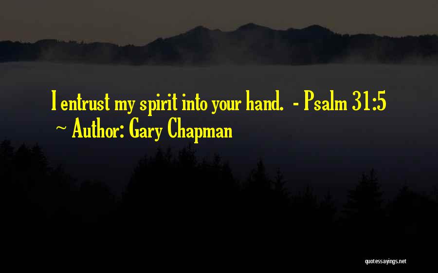 Gary Chapman Quotes: I Entrust My Spirit Into Your Hand. - Psalm 31:5