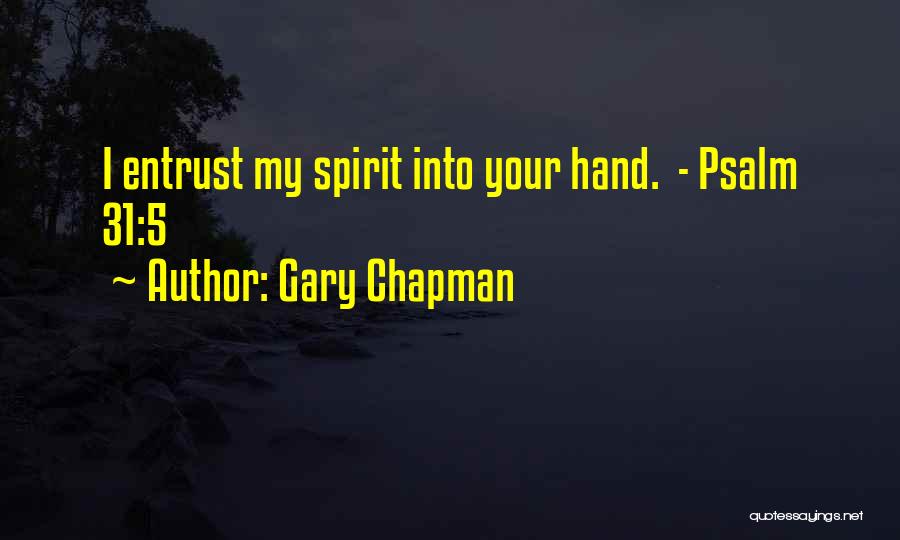 Gary Chapman Quotes: I Entrust My Spirit Into Your Hand. - Psalm 31:5