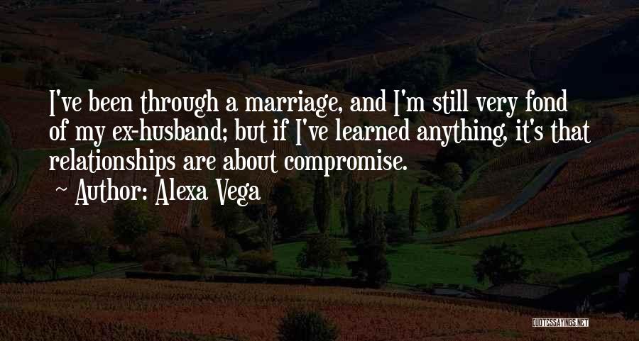 Alexa Vega Quotes: I've Been Through A Marriage, And I'm Still Very Fond Of My Ex-husband; But If I've Learned Anything, It's That