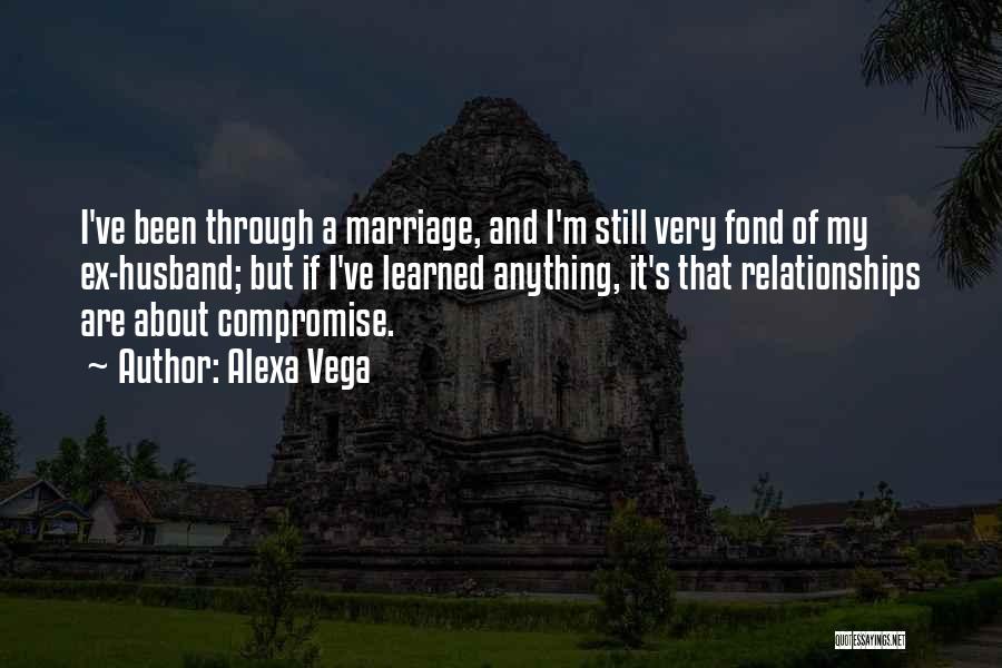 Alexa Vega Quotes: I've Been Through A Marriage, And I'm Still Very Fond Of My Ex-husband; But If I've Learned Anything, It's That