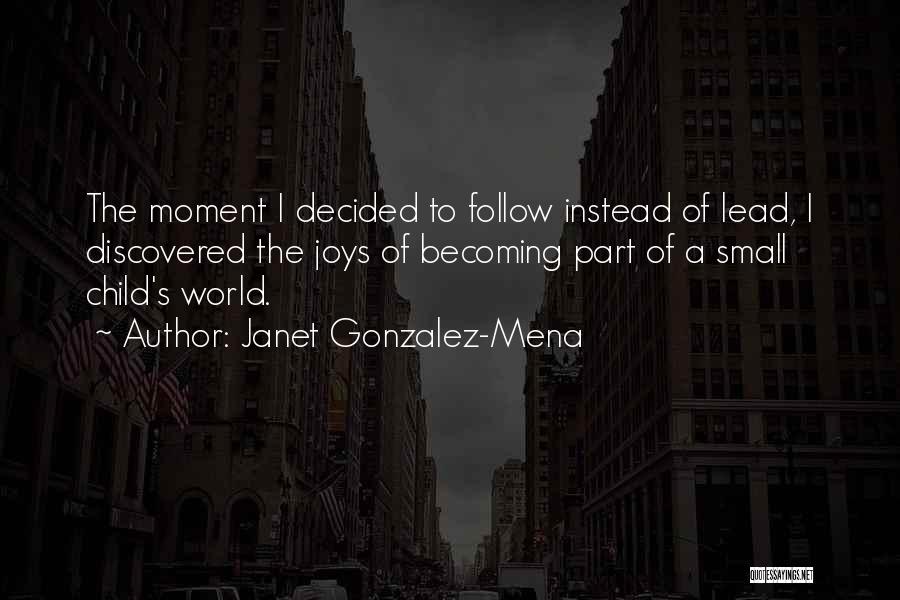 Janet Gonzalez-Mena Quotes: The Moment I Decided To Follow Instead Of Lead, I Discovered The Joys Of Becoming Part Of A Small Child's