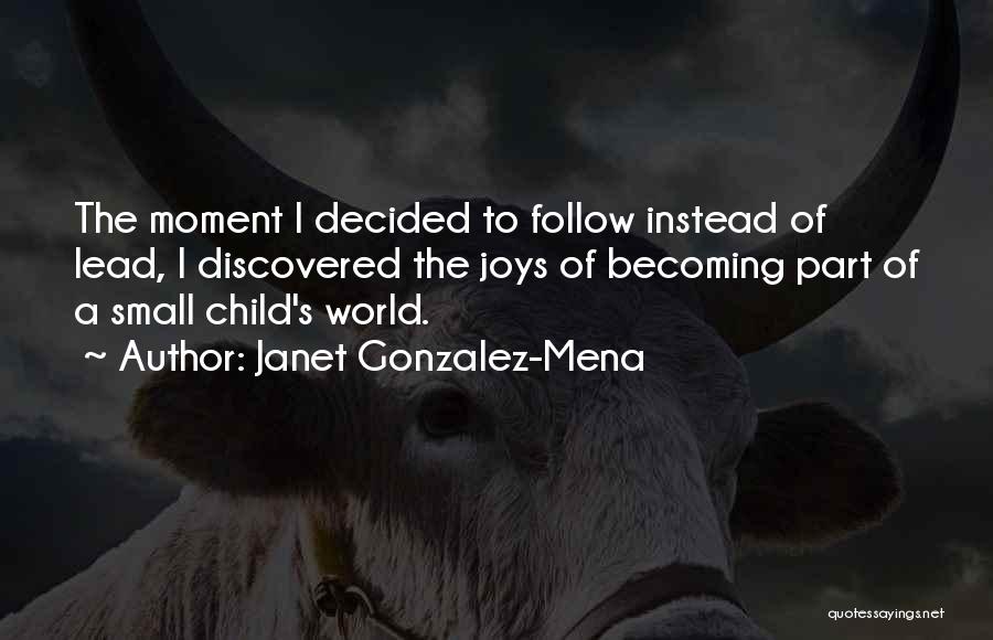 Janet Gonzalez-Mena Quotes: The Moment I Decided To Follow Instead Of Lead, I Discovered The Joys Of Becoming Part Of A Small Child's