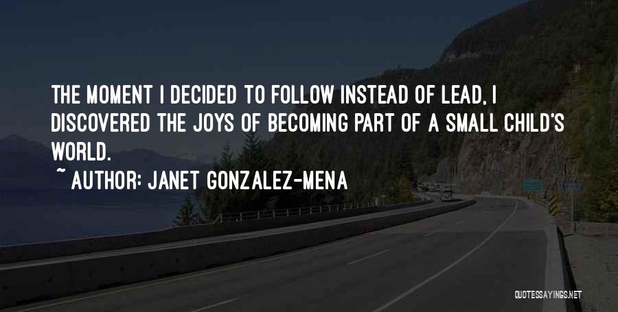 Janet Gonzalez-Mena Quotes: The Moment I Decided To Follow Instead Of Lead, I Discovered The Joys Of Becoming Part Of A Small Child's