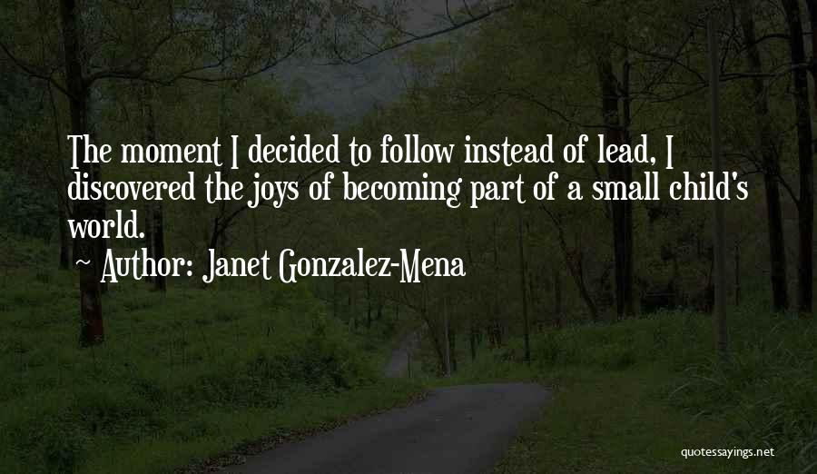 Janet Gonzalez-Mena Quotes: The Moment I Decided To Follow Instead Of Lead, I Discovered The Joys Of Becoming Part Of A Small Child's