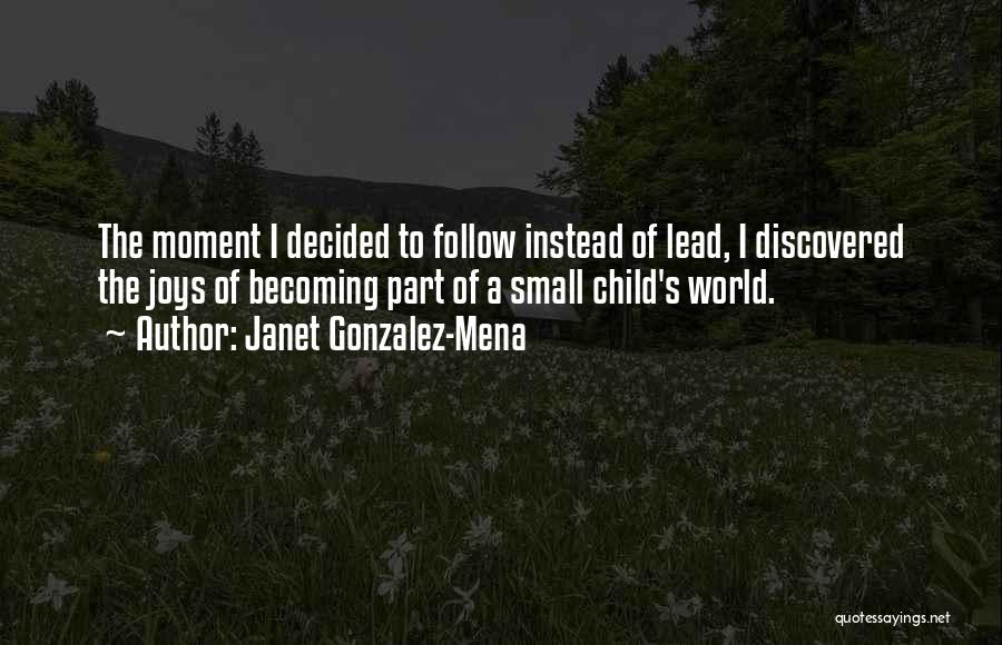 Janet Gonzalez-Mena Quotes: The Moment I Decided To Follow Instead Of Lead, I Discovered The Joys Of Becoming Part Of A Small Child's