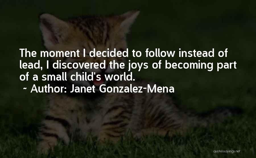 Janet Gonzalez-Mena Quotes: The Moment I Decided To Follow Instead Of Lead, I Discovered The Joys Of Becoming Part Of A Small Child's