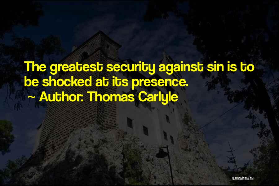 Thomas Carlyle Quotes: The Greatest Security Against Sin Is To Be Shocked At Its Presence.