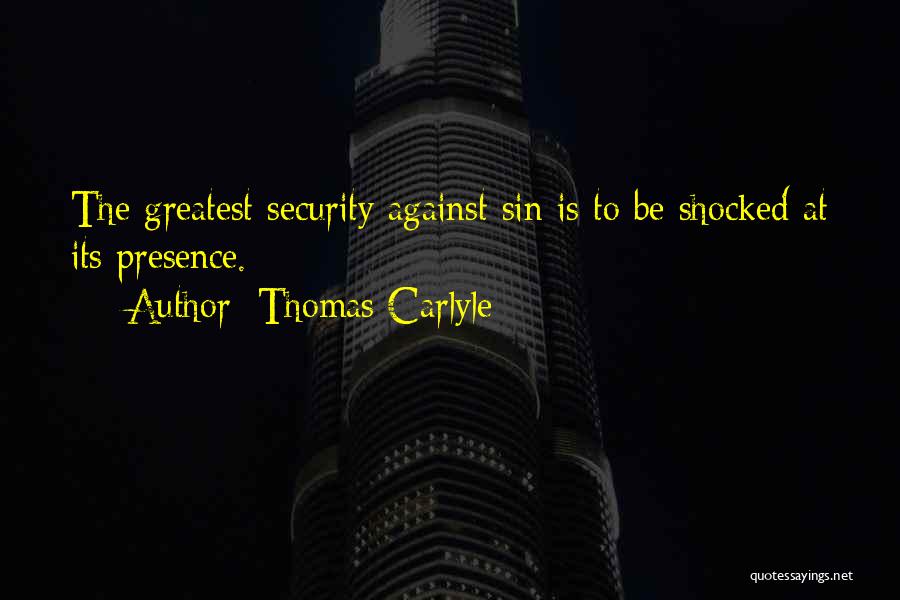 Thomas Carlyle Quotes: The Greatest Security Against Sin Is To Be Shocked At Its Presence.