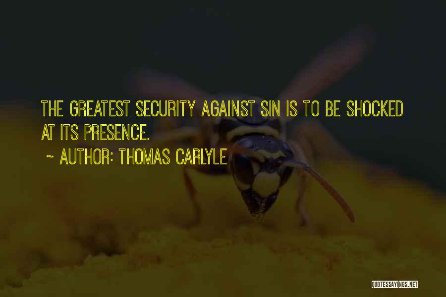 Thomas Carlyle Quotes: The Greatest Security Against Sin Is To Be Shocked At Its Presence.
