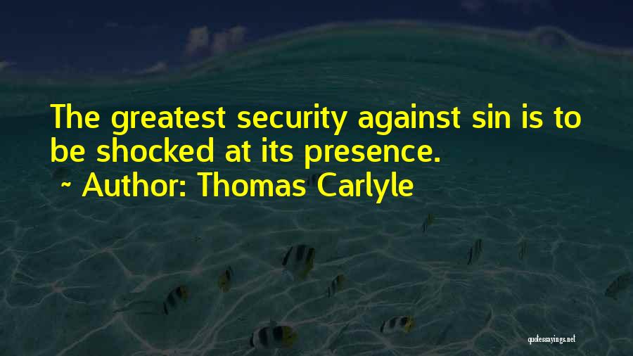 Thomas Carlyle Quotes: The Greatest Security Against Sin Is To Be Shocked At Its Presence.