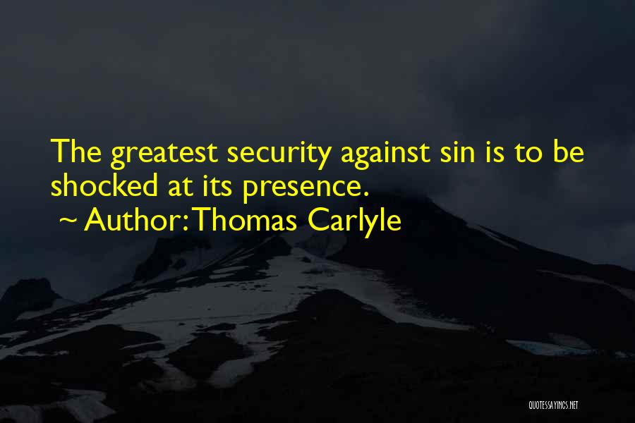 Thomas Carlyle Quotes: The Greatest Security Against Sin Is To Be Shocked At Its Presence.